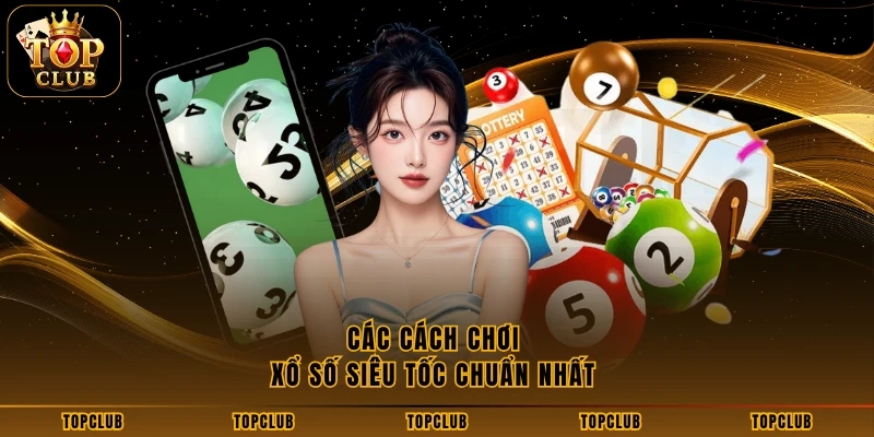 Các cách chơi xổ số siêu tốc chuẩn nhất 