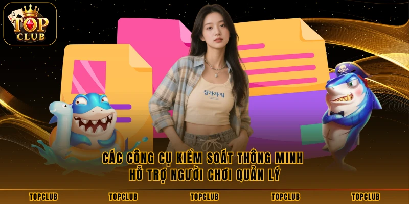 Các công cụ kiểm soát thông minh hỗ trợ người chơi quản lý