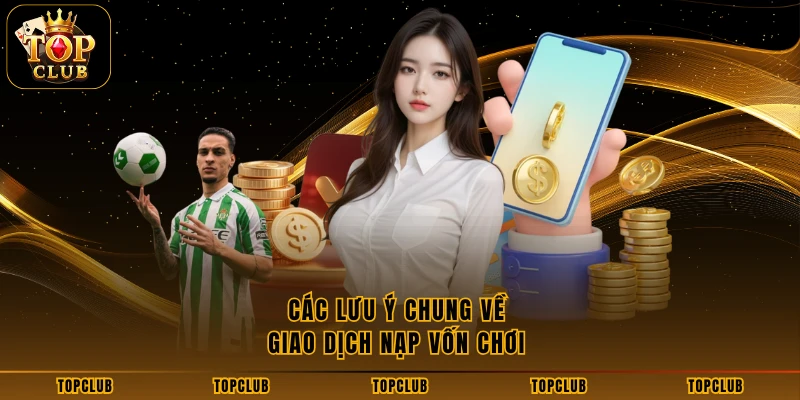 Các lưu ý chung về giao dịch nạp vốn chơi 