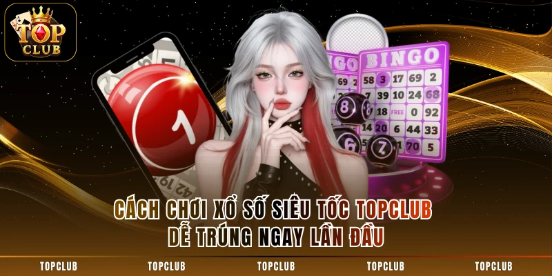 Cách Chơi Xổ Số Siêu Tốc