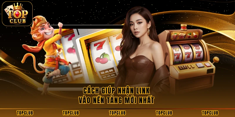 Cách giúp nhận link vào nền tảng mới nhất 