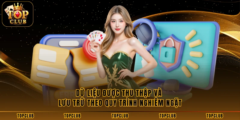 Dữ liệu được thu thập và lưu trữ theo quy trình nghiêm ngặt