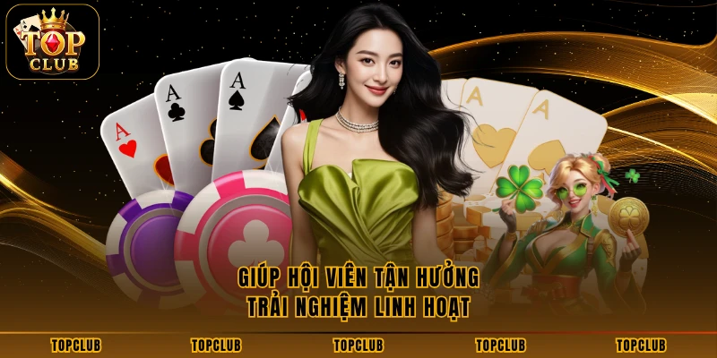  Giúp hội viên tận hưởng trải nghiệm linh hoạt