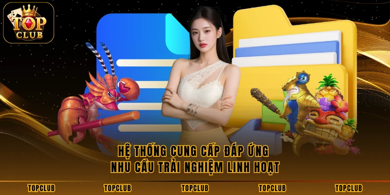 Hệ thống cung cấp đáp ứng nhu cầu trải nghiệm linh hoạt