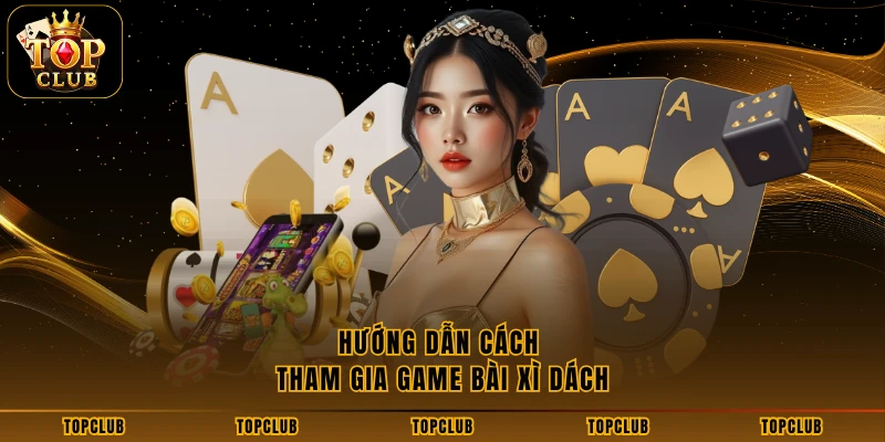 Hướng dẫn cách tham gia game bài xì dách