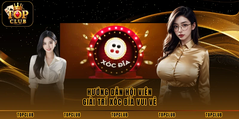 Hướng dẫn hội viên giải trí xóc đĩa vui vẻ 