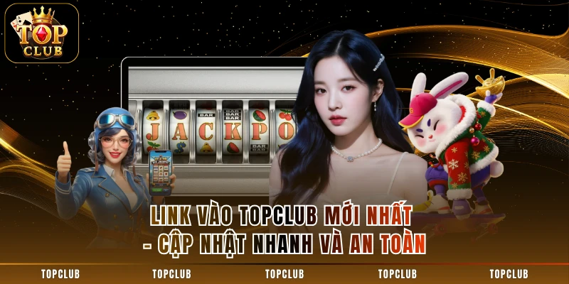 Link Vào TOPCLUB Mới Nhất