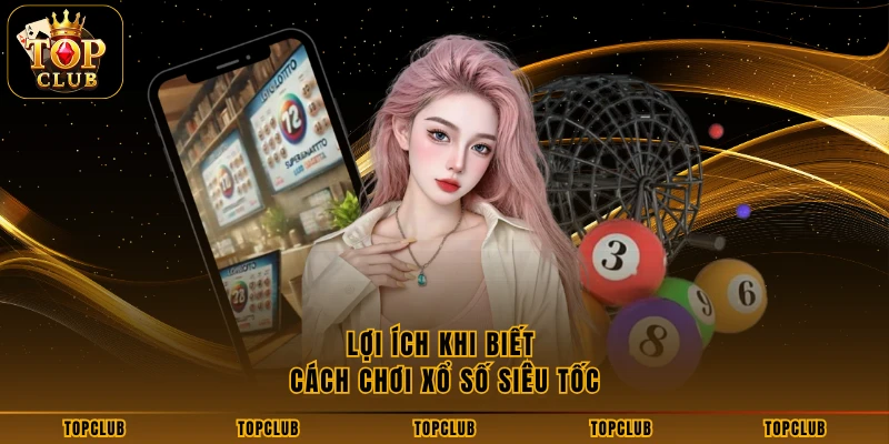 Lợi ích khi biết cách chơi xổ số siêu tốc