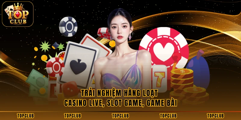 Trải nghiệm hàng loạt casino live, slot game, game bài