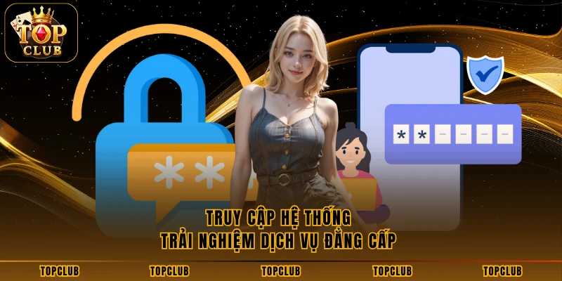 Truy cập hệ thống trải nghiệm dịch vụ đẳng cấp 